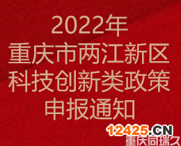 2022年重慶市兩江新區(qū)科技創(chuàng)新類政策申報通知(圖1)