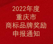 2022年度重慶市商標品牌獎勵申報通知(圖1) 2022年度重慶市商標品牌獎勵申報通知(圖1)