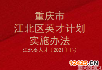 重慶市江北區(qū)英才計(jì)劃實(shí)施辦法(江北委人才〔2021〕1號(hào))(圖1)