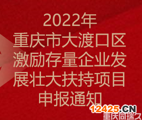 2022年重慶市大渡口區(qū)激勵存量企業(yè)發(fā)展壯大扶持項目申報通知(圖1)