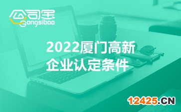 2022廈門高新企業(yè)認(rèn)定條件