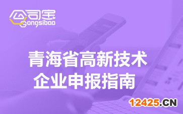 2022年青海高新技術(shù)企業(yè)申報(bào)指南(認(rèn)定條件/時(shí)間/材料要求)