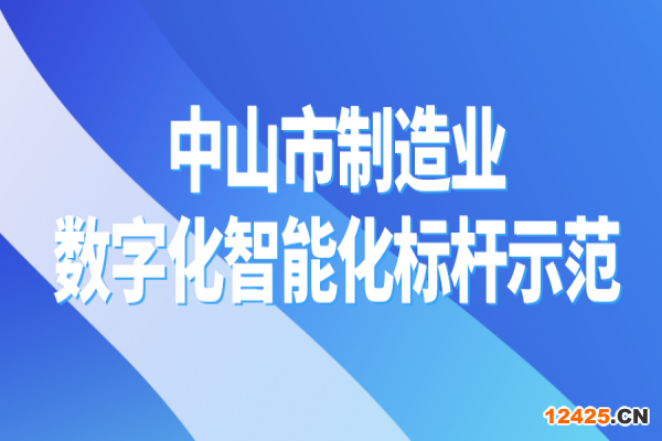 2022年中山市制造業(yè)企業(yè)數(shù)字化智能化標(biāo)桿示范認(rèn)定的通知