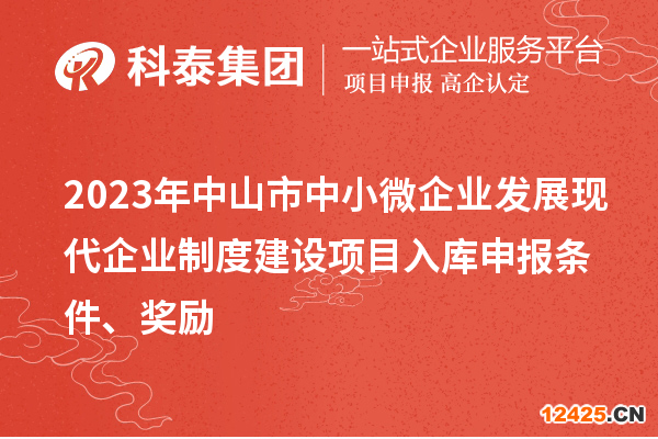 2023年中山市中小微企業(yè)發(fā)展現(xiàn)代企業(yè)制度建設(shè)項(xiàng)目入庫申報(bào)條件、獎(jiǎng)勵(lì)