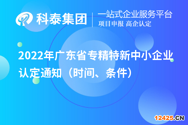 2022年廣東省專精特新中小企業(yè)認(rèn)定通知（申報(bào)時間、條件）
