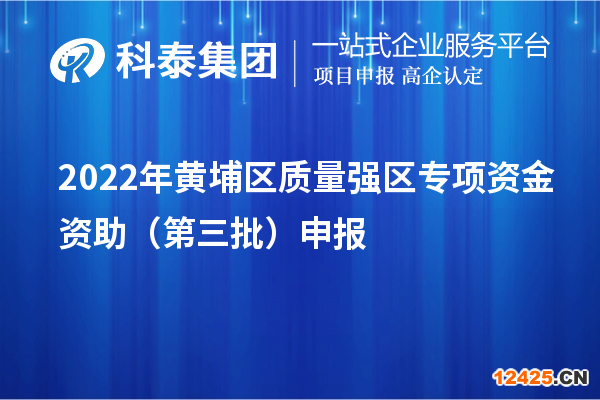 2022年黃埔區(qū)質(zhì)量強(qiáng)區(qū)專項(xiàng)資金資助（第三批）申報（時間、條件、獎勵）