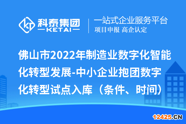 佛山市2022年制造業(yè)數(shù)字化智能化轉(zhuǎn)型發(fā)展-中小企業(yè)抱團(tuán)數(shù)字化轉(zhuǎn)型試點(diǎn)入庫（條件、時(shí)間）