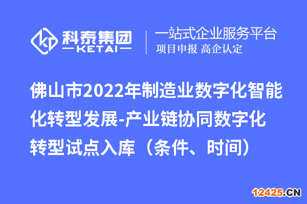 佛山市2022年制造業(yè)數(shù)字化智能化轉(zhuǎn)型發(fā)展-產(chǎn)業(yè)鏈協(xié)同數(shù)字化轉(zhuǎn)型試點(diǎn)入庫（條件、時(shí)間）