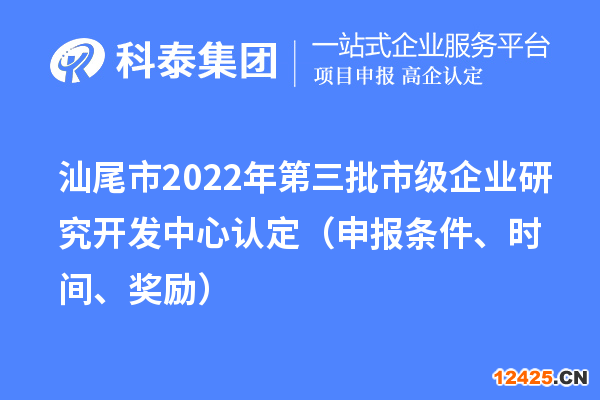 汕尾市2022年第三批市級(jí)企業(yè)研究開(kāi)發(fā)中心認(rèn)定（申報(bào)條件、時(shí)間、獎(jiǎng)勵(lì)）