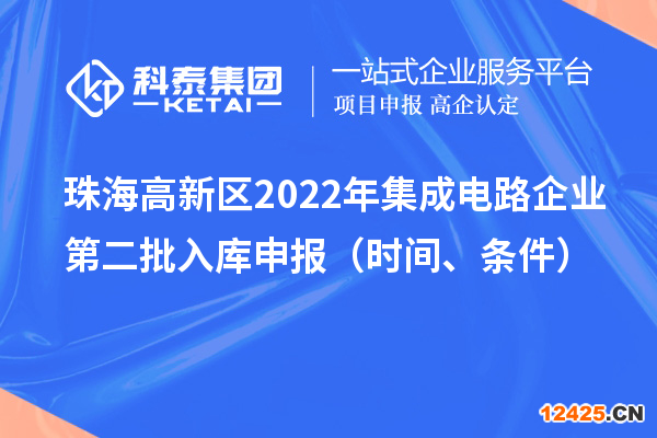 珠海高新區(qū)2022年集成電路企業(yè)第二批入庫申報（時間、條件）