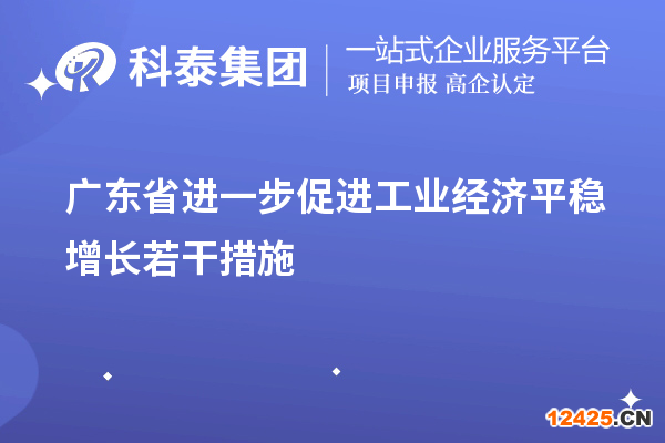 廣東省進一步促進工業(yè)經(jīng)濟平穩(wěn)增長若干措施（技術(shù)改造、專精特新）