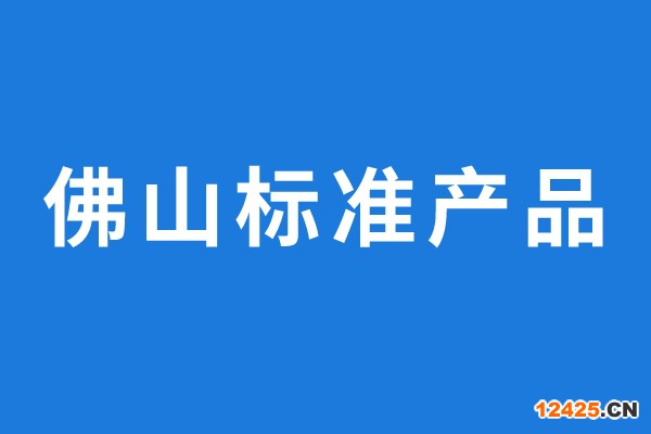 2022年通過評價的佛山標準產品名單公示