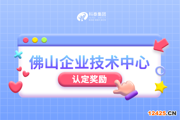 佛山市級企業(yè)技術中心認定管理辦法_申報條件_認定程序_獎勵