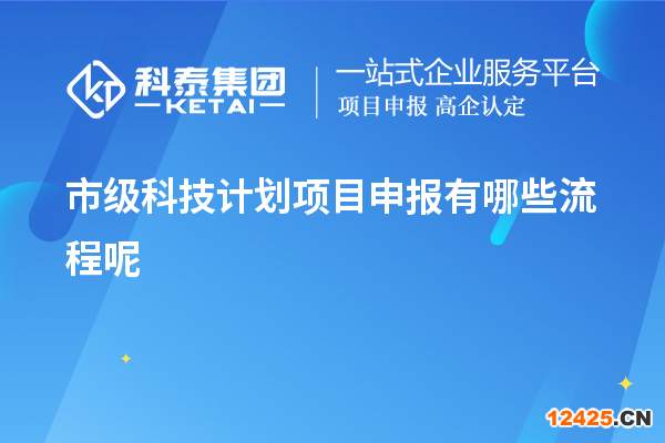 市級(jí)科技計(jì)劃項(xiàng)目申報(bào)有哪些流程呢