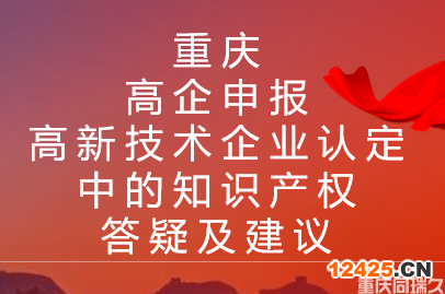 重慶高企申報，高新技術(shù)企業(yè)認(rèn)定中的知識產(chǎn)權(quán)答疑及建議！(圖1)