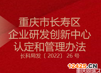 重慶市長壽區(qū)企業(yè)研發(fā)創(chuàng)新中心認(rèn)定和管理辦法(圖1) 重慶市長壽區(qū)企業(yè)研發(fā)創(chuàng)新中心認(rèn)定和管理辦法(圖1)