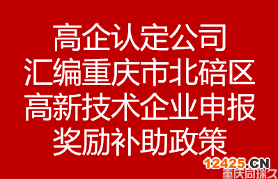 高企認定公司匯編重慶市北碚區(qū)高新技術企業(yè)申報獎勵補助政策(圖1)