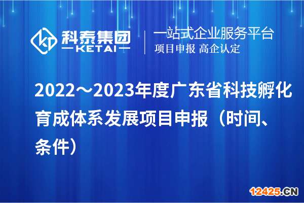 2022～2023年度廣東省科技孵化育成體系發(fā)展項(xiàng)目申報(bào)（時(shí)間、條件）