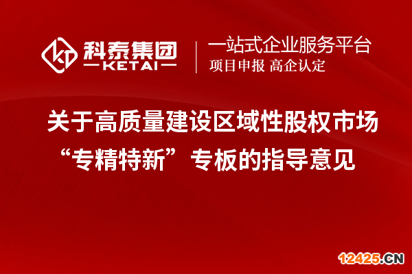 關(guān)于高質(zhì)量建設(shè)區(qū)域性股權(quán)市場“專精特新”專板的指導(dǎo)意見
