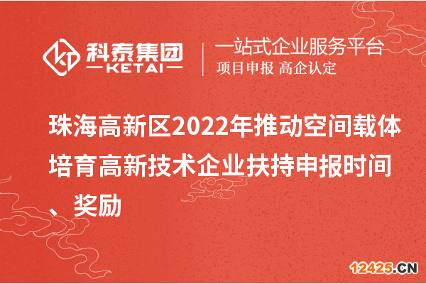 珠海高新區(qū)2022年推動空間載體培育高新技術(shù)企業(yè)扶持申報(bào)時間、獎勵