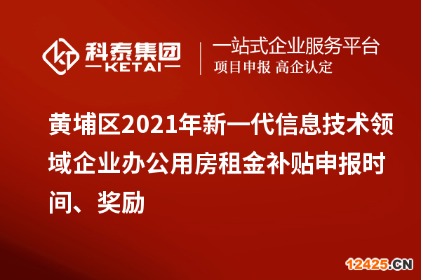 黃埔區(qū)2021年新一代信息技術(shù)領(lǐng)域企業(yè)辦公用房租金補(bǔ)貼申報時間、獎勵