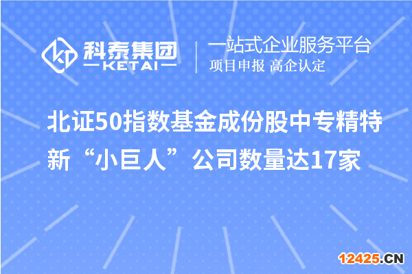 北證50指數(shù)基金成份股中專精特新“小巨人”公司數(shù)量達17家
