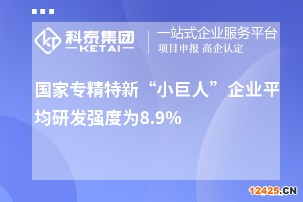 國(guó)家專精特新“小巨人”企業(yè)平均研發(fā)強(qiáng)度為8.9%
