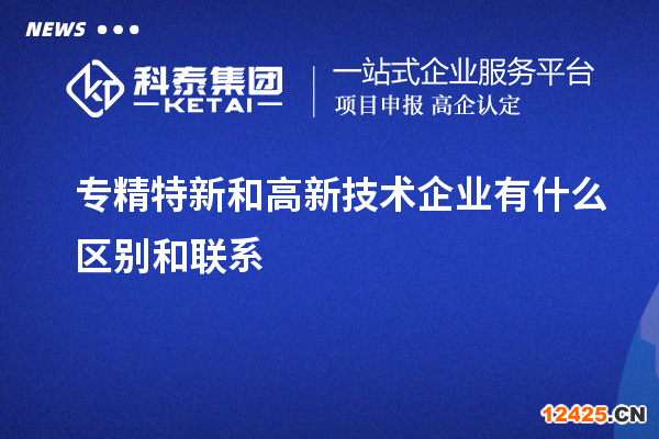 專精特新和高新技術(shù)企業(yè)有什么區(qū)別和聯(lián)系