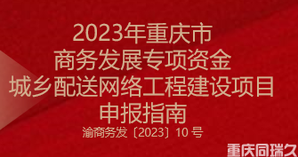 2023年重慶市商務(wù)發(fā)展專項(xiàng)資金城鄉(xiāng)配送網(wǎng)絡(luò)工程建設(shè)項(xiàng)目申報(bào)指南(圖1)