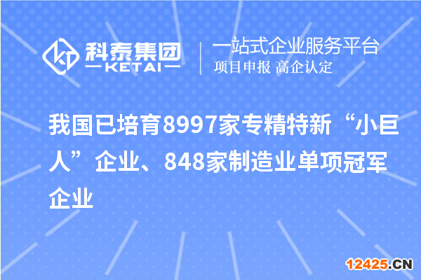我國(guó)已培育8997家專精特新“小巨人”企業(yè)、848家制造業(yè)單項(xiàng)冠軍企業(yè)