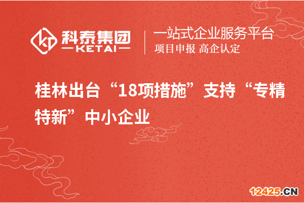 桂林出臺(tái)“18項(xiàng)措施”支持“專精特新”中小企業(yè)