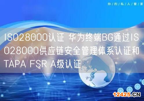 ISO28000認證 華為終端BG通過ISO28000供應(yīng)鏈安全管理體系認證和TAPA FSR A級認證(0)