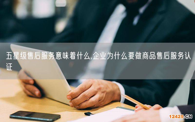 五星級售后服務(wù)意味著什么,企業(yè)為什么要做商品售后服務(wù)認(rèn)證(2)