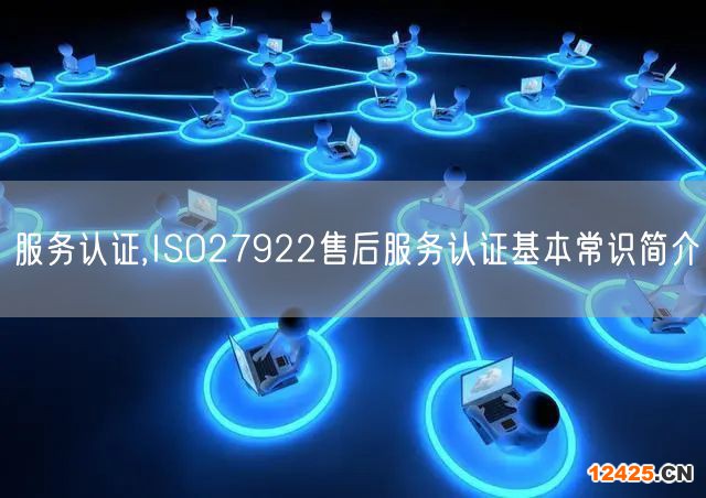 服務認證,ISO27922售后服務認證基本常識簡介(0)