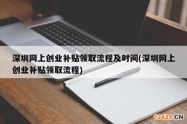 深圳網(wǎng)上創(chuàng)業(yè)補貼領(lǐng)取流程及時間(深圳網(wǎng)上創(chuàng)業(yè)補貼領(lǐng)取流程)