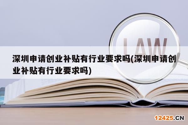 深圳申請創(chuàng)業(yè)補貼有行業(yè)要求嗎(深圳申請創(chuàng)業(yè)補貼有行業(yè)要求嗎)
