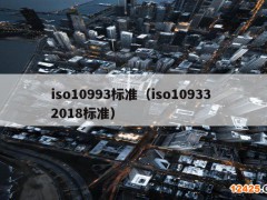 iso10993標(biāo)準(zhǔn)(iso10933 2018標(biāo)準(zhǔn))