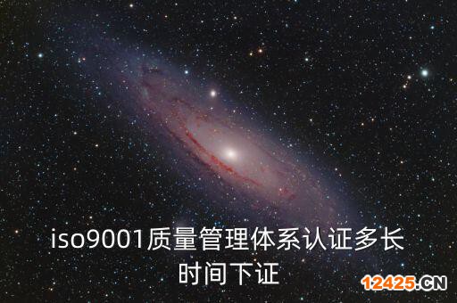 iso9001質(zhì)量管理體系認(rèn)證多長時間下證